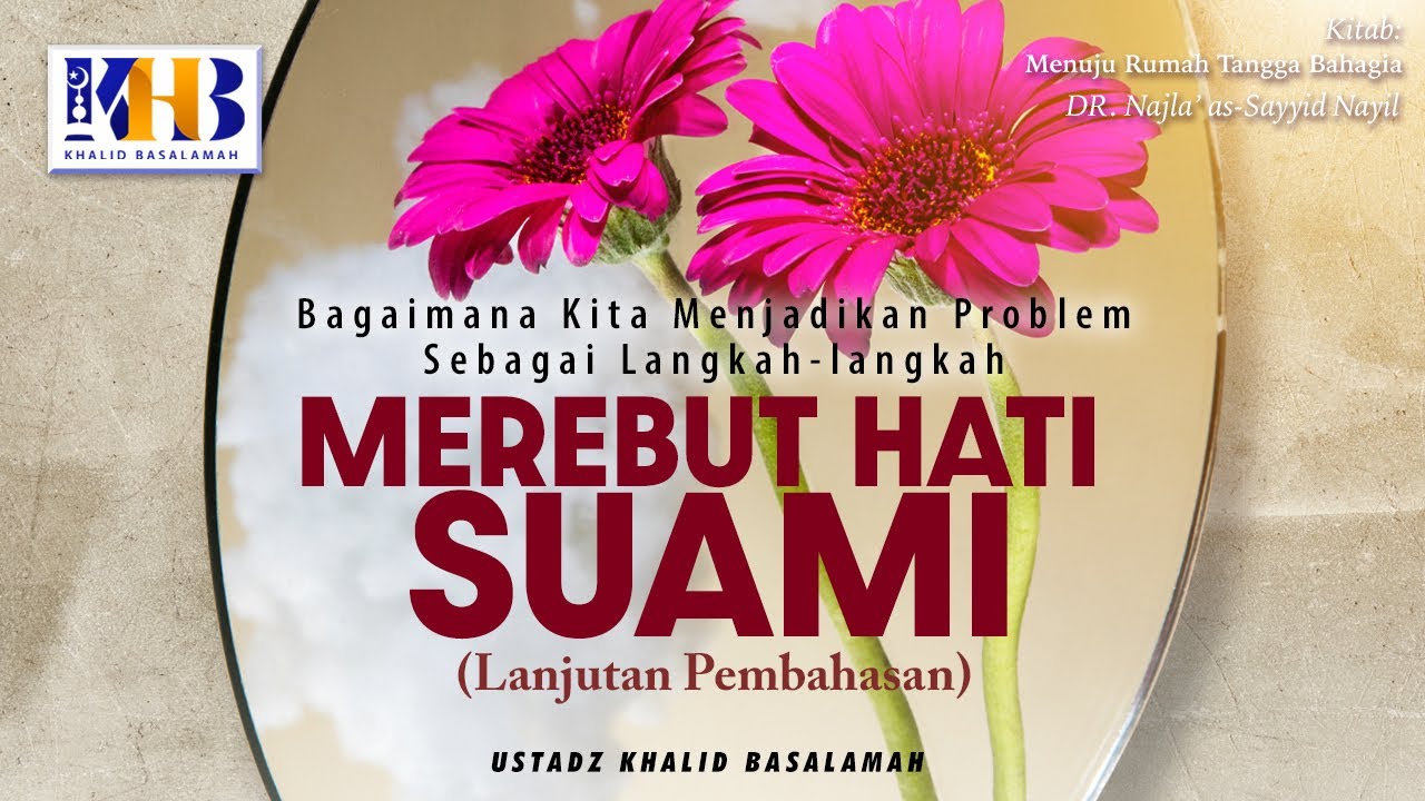 Menuju Rumah Tangga Bahagia: Bagaimana Menjadikan Problem Sebagai Langkah Merebut Hati Suami Part 2