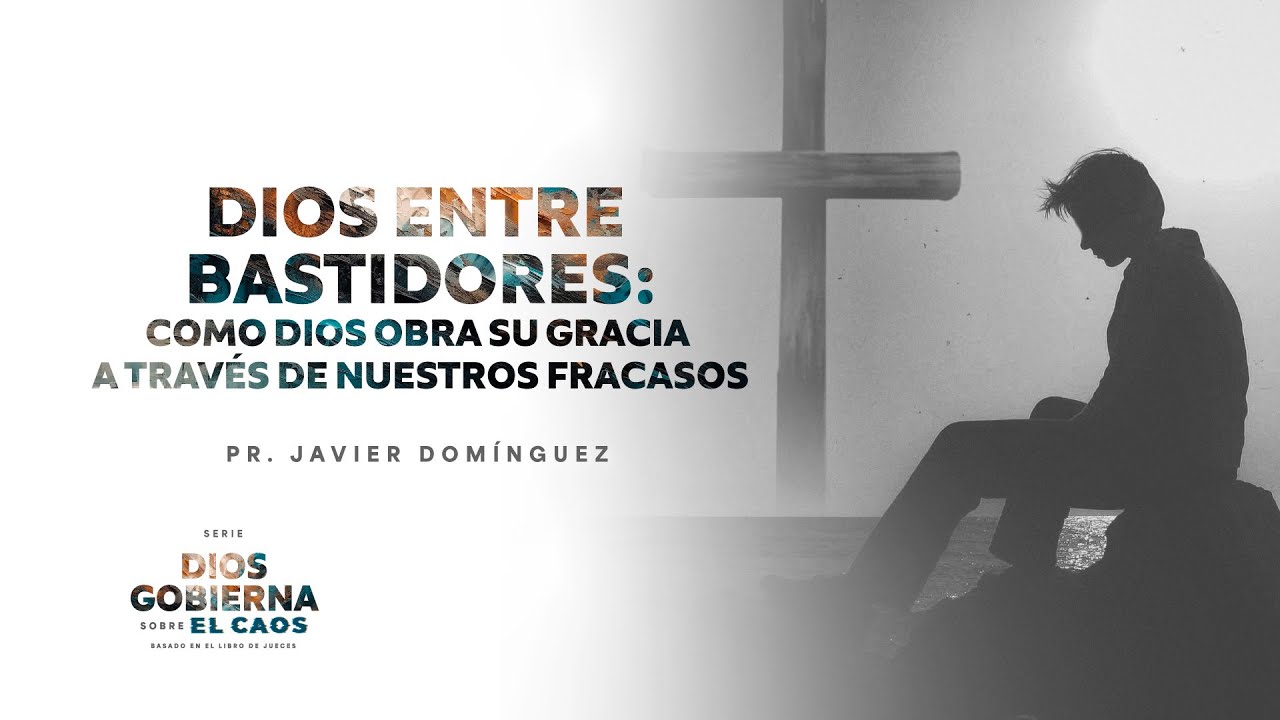 13 - Dios entre bastidores: cómo Dios obra Su gracia a través de nuestros fracasos | Pr. Domínguez