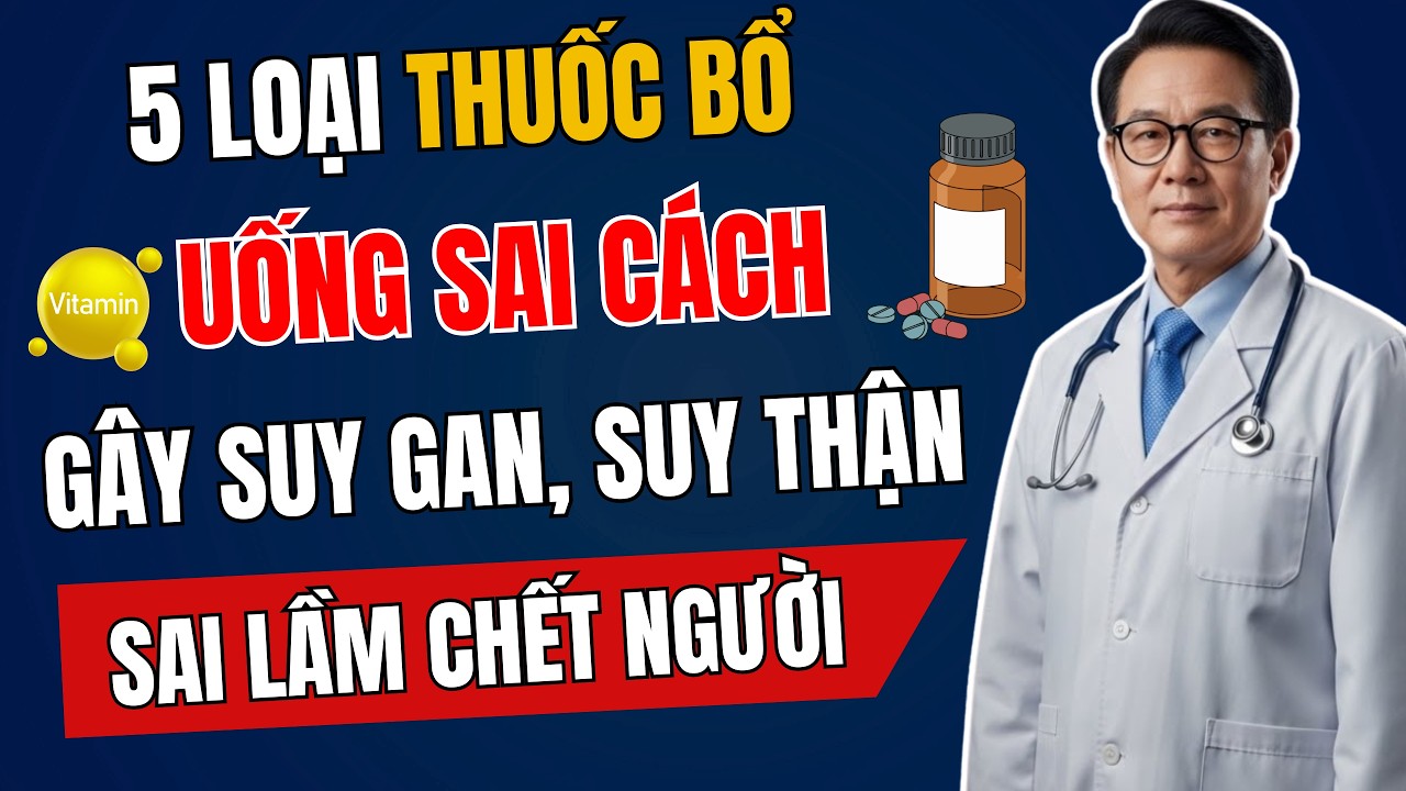 5 Loại THUỐC BỔ, Nếu Uống Sai Cách Sẽ GÂY SUY GAN, SUY THẬN! Vô Cùng Nguy Hiểm