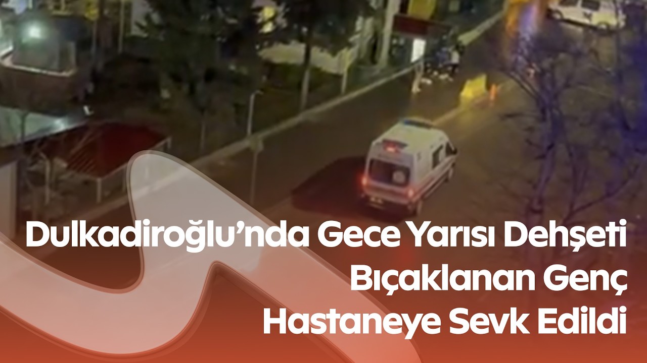 Kahramanmaraş’ta Bıçaklı Saldırı! 20 Yaşındaki Genç Hastaneye Kaldırıldı