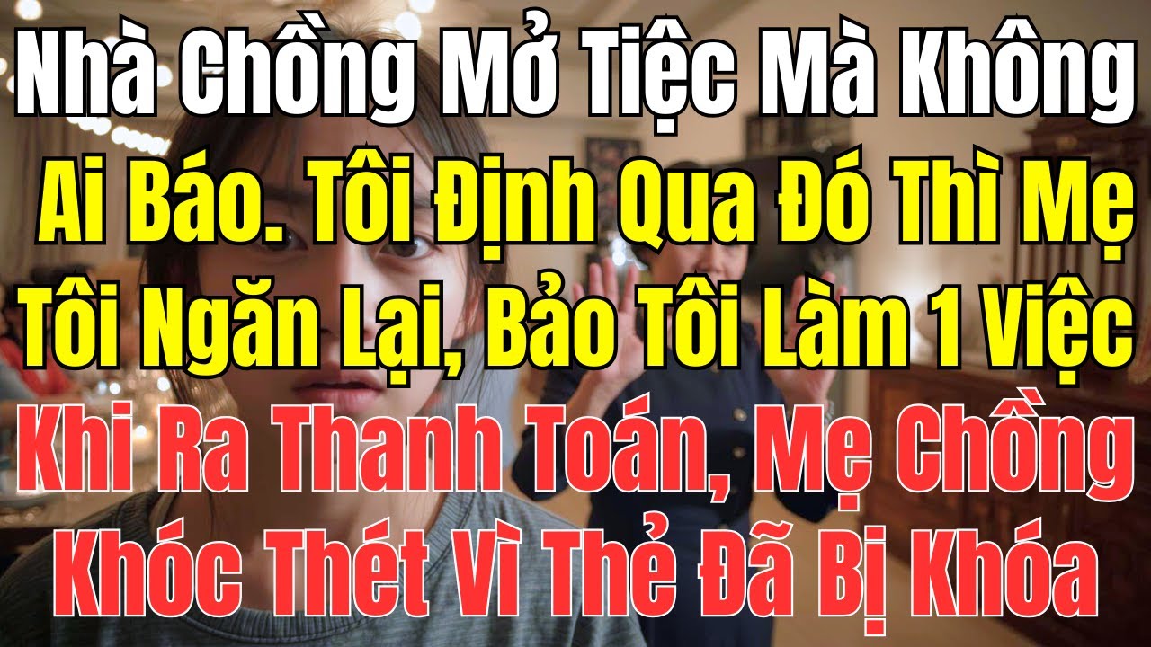Câu Chuyện Gia Đình: Nhà Chồng Mở Tiệc Giấu Tôi, Mẹ Đẻ Ngăn Lại Và Bảo Tôi Làm Một Việc !