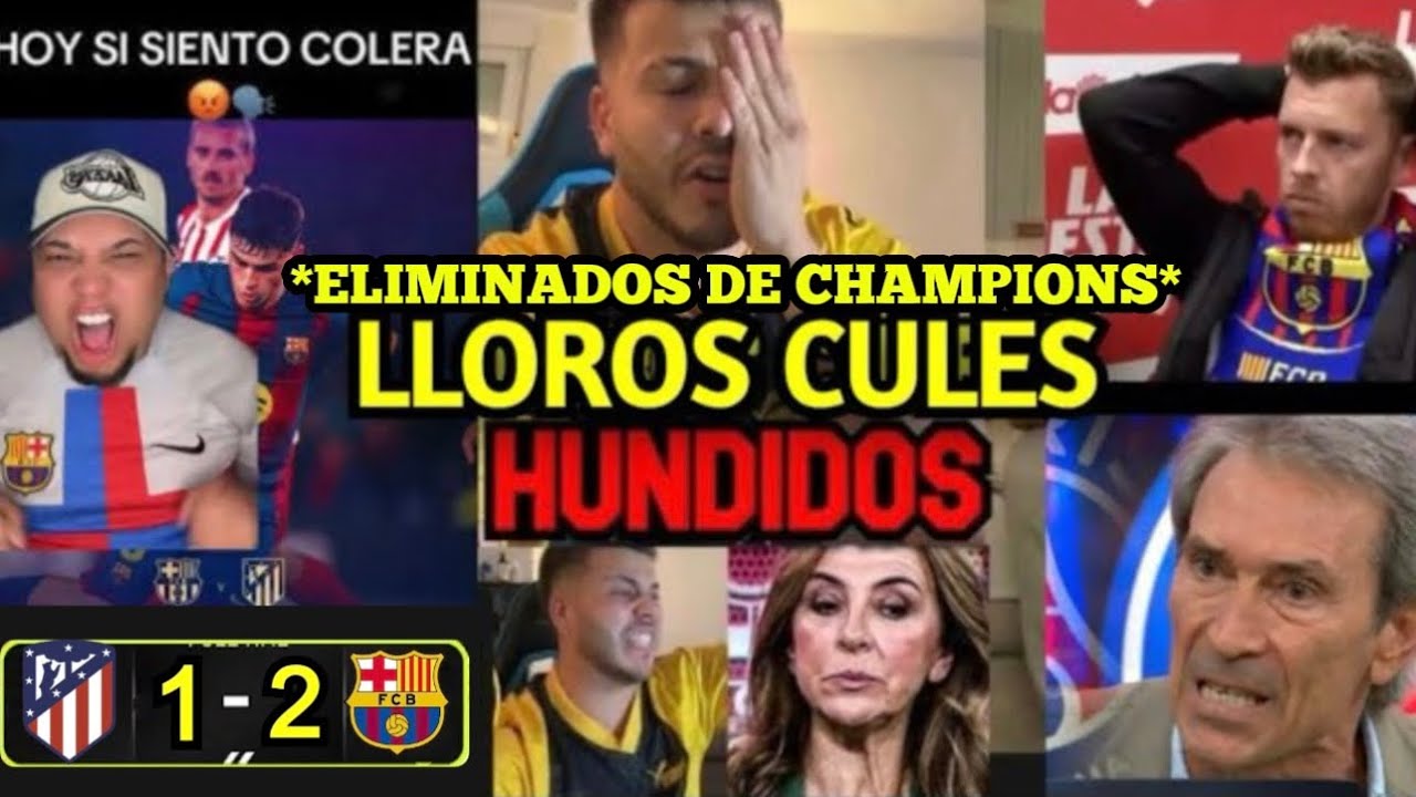 &iexcl;CULES HUNDIDOS! LLOROS Y REACCIONES AL BARCELONA 2 ATLETICO DE MADRID 1 &iexcl;ELIMINADOS DE CHAMPIONS!🤣