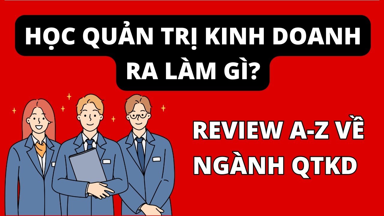HỌC QUẢN TRỊ KINH DOANH RA LÀM GÌ? REVIEW A-Z VỀ NGÀNH QUẢN TRỊ KINH DOANH
