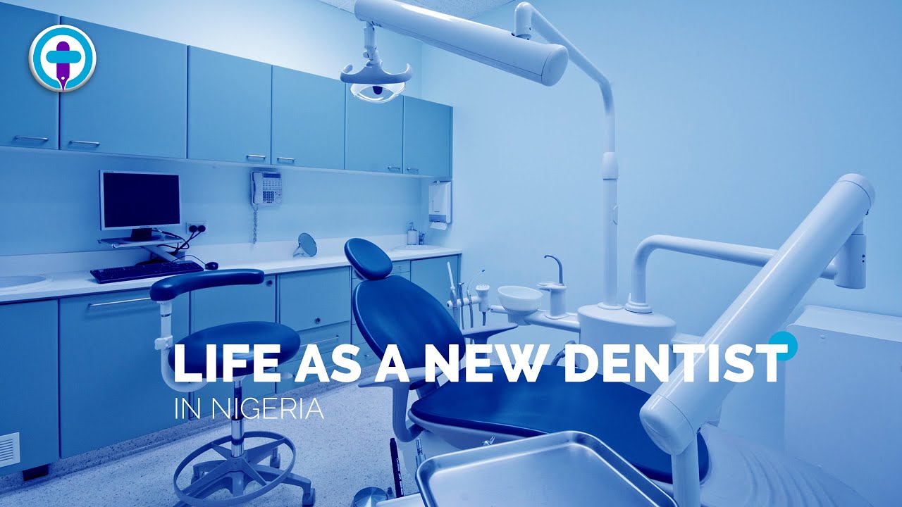 The Life of a new Dentist in Nigeria