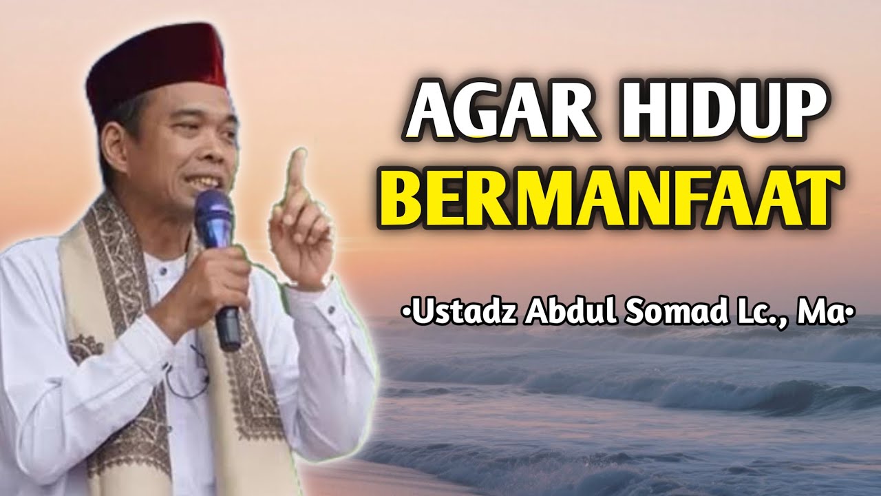 Agar Hidup Bermanfaat | Ceramah Ustadz Abdul Somad 
