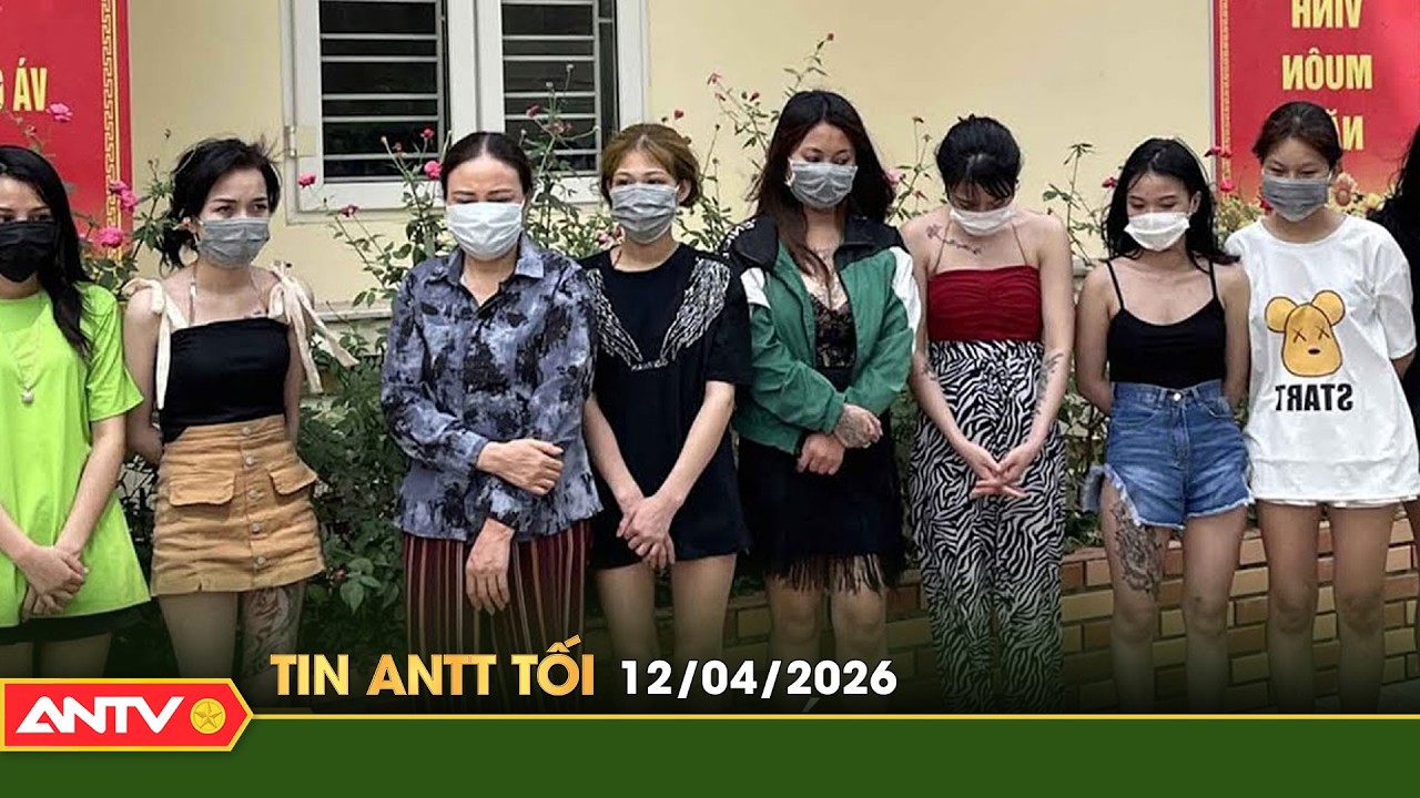 Tin tức an ninh trật tự n&oacute;ng, thời sự Việt Nam mới nhất 24h tối ng&agrave;y 12/4 | ANTV