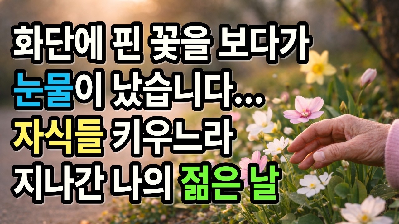 화단에 핀 꽃을 보다가 눈물이 났습니다... 자식들 키우느라 지나간 나의 젊은 날 | 일기 | 사연 | 낭독