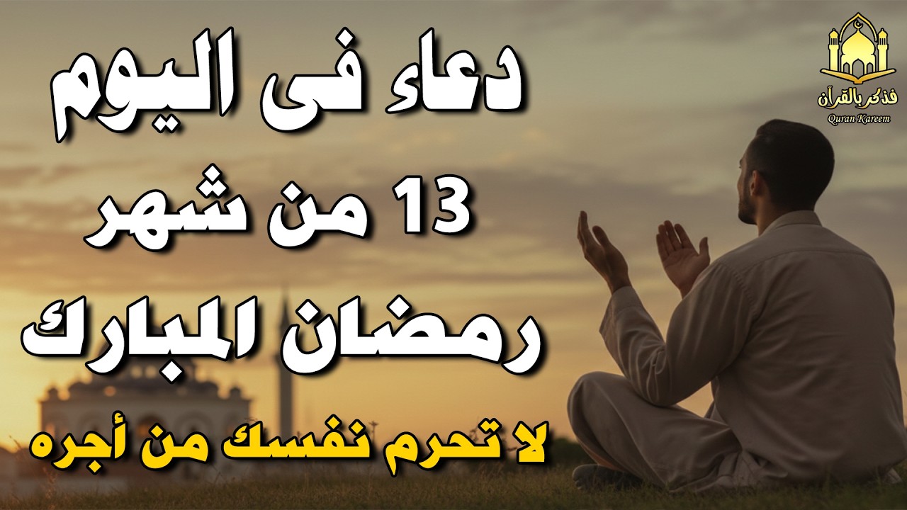 دعاء في اليوم الثالث عشر من شهر رمضان 2026 مكتوب كامل أفضل أدعية لاستقبال رمضان