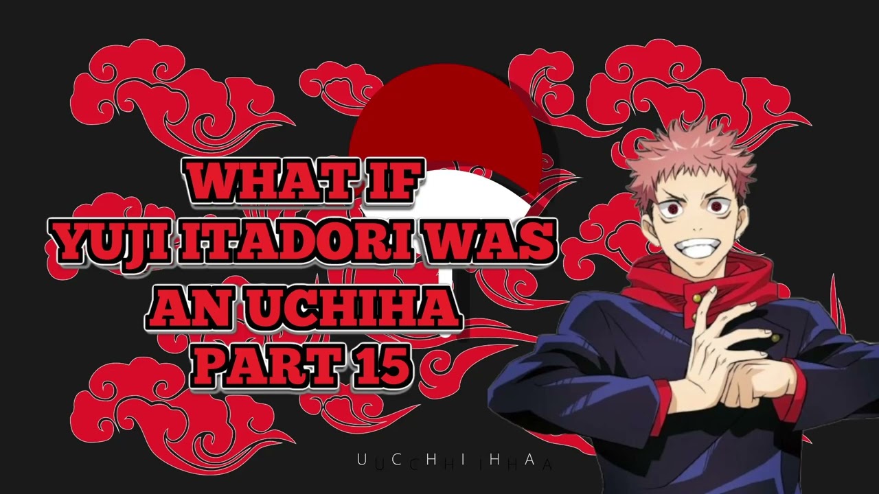 WHAT IF YUJI WAS AN UCHIHA PART 15