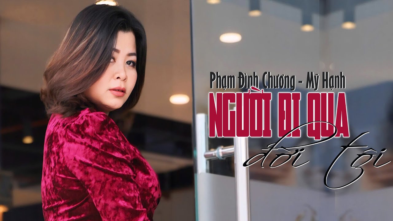 NGƯỜI ĐI QUA ĐỜI TÔI -sáng tác PHẠM ĐÌNH CHƯƠNG -tiếng hát MỸ HẠNH