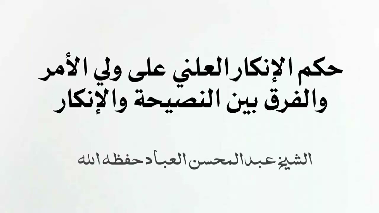 حكم الإنكار العلني على ولي الأمر والفرق بين النصيحة والإنكار / الشيخ عبدالمحسن العباد حفظه الله