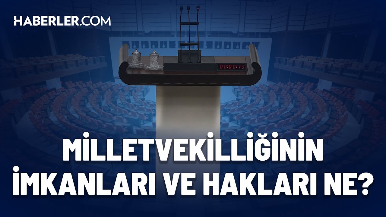 Milletvekilliğinin İmkanları ve Hakları Ne?