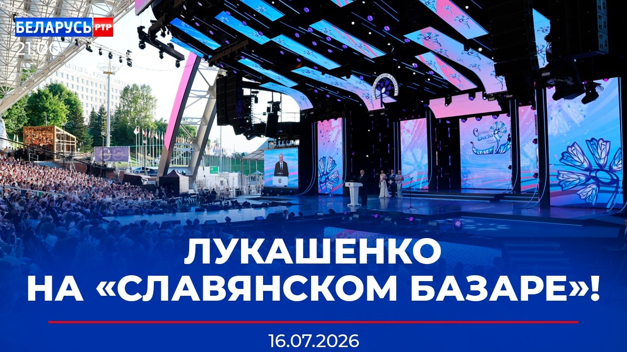 Лукашенко открыл XXXV &laquo;Славянский базар&raquo; | Приговор по громкому делу | Новости Беларусь-РТР