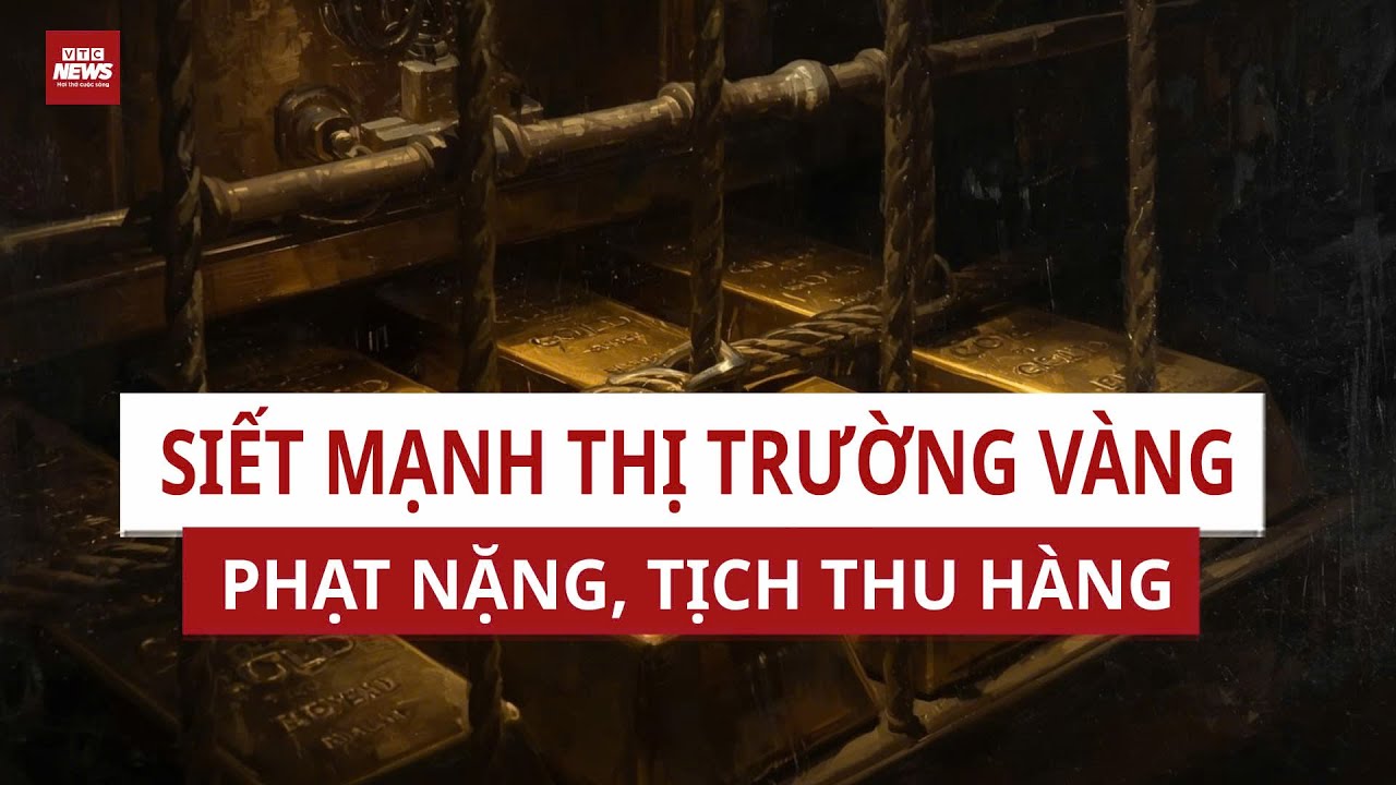 Nghị định 340 về kinh doanh vàng: Phạt nặng tới 400 triệu, siết giao dịch tiền mặt | VTC News