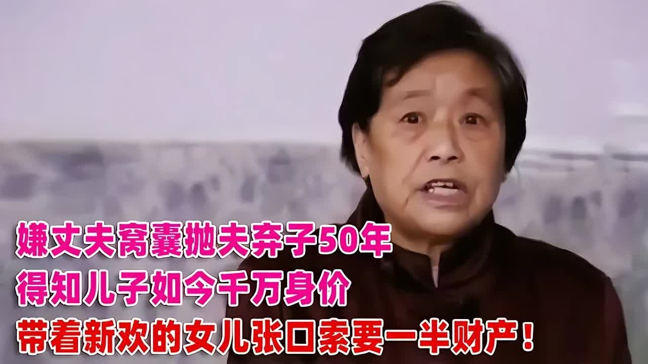 60年前遺棄妻子如今兒子價值千萬，母親突然要求分一半財產？丈夫的心里有多亂？ 