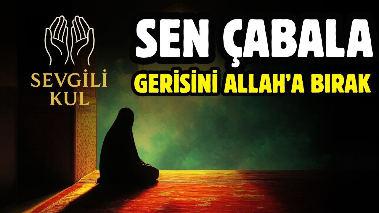 EY ALLAH'IN MÜBAREK KULU, SEN ÇABALA, GERİSİNİ O'NA BIRAK, ALLAH'A GÜVEN