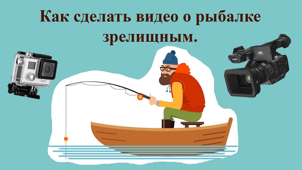Как снимать видео о рыбалке более зрелищно.