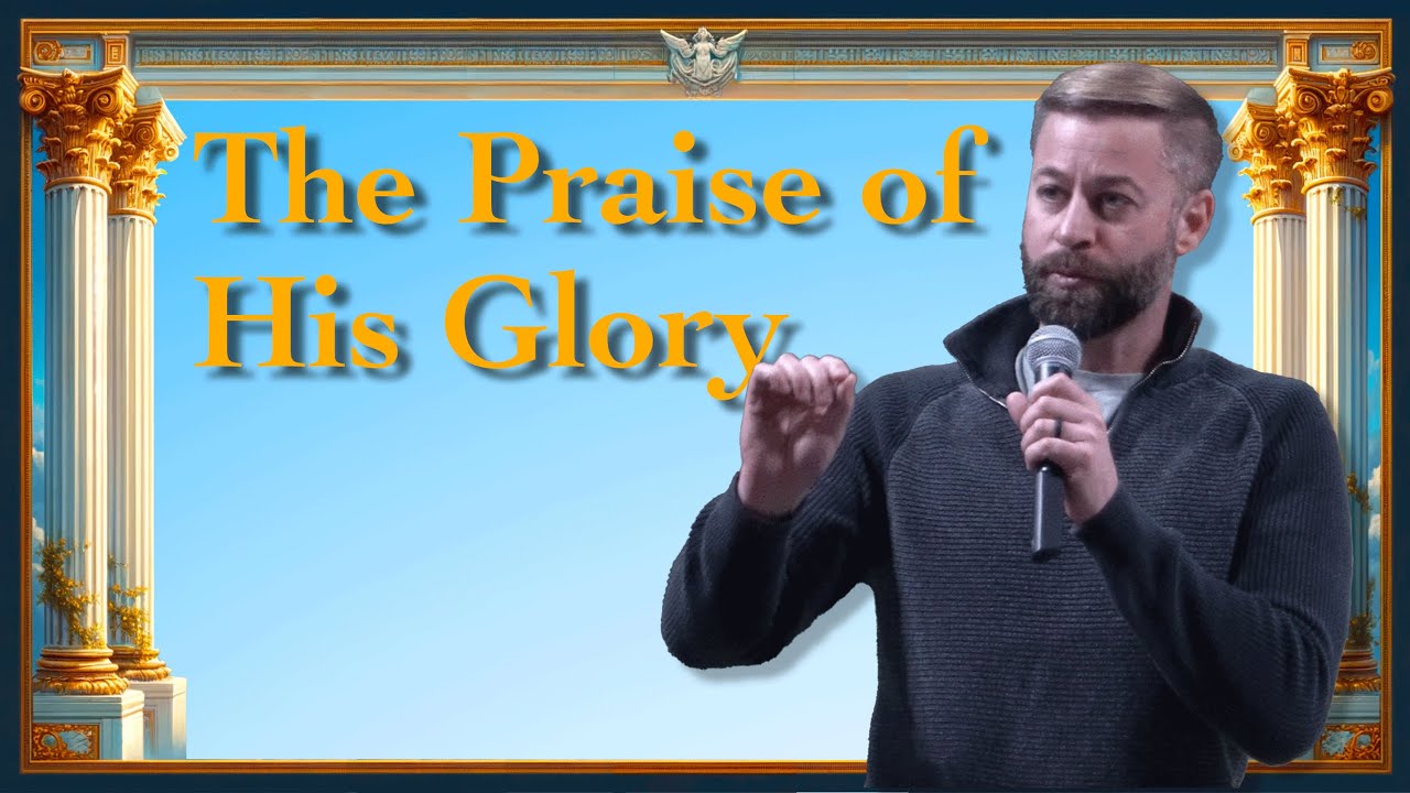 The Praise of His Glory | Ephesians 1:3 - 14 | February 25 2024
