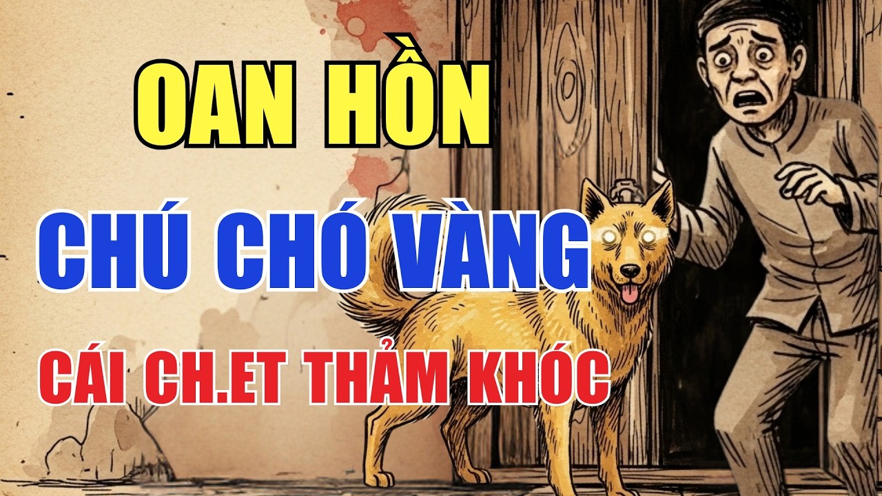 Oan Hồn Chó Vàng Trở Lại – Cái Chết Thảm Khốc Đến Với Kẻ Đã Hại Nó | Chuyện Nhân Quả Kinh Hoàng