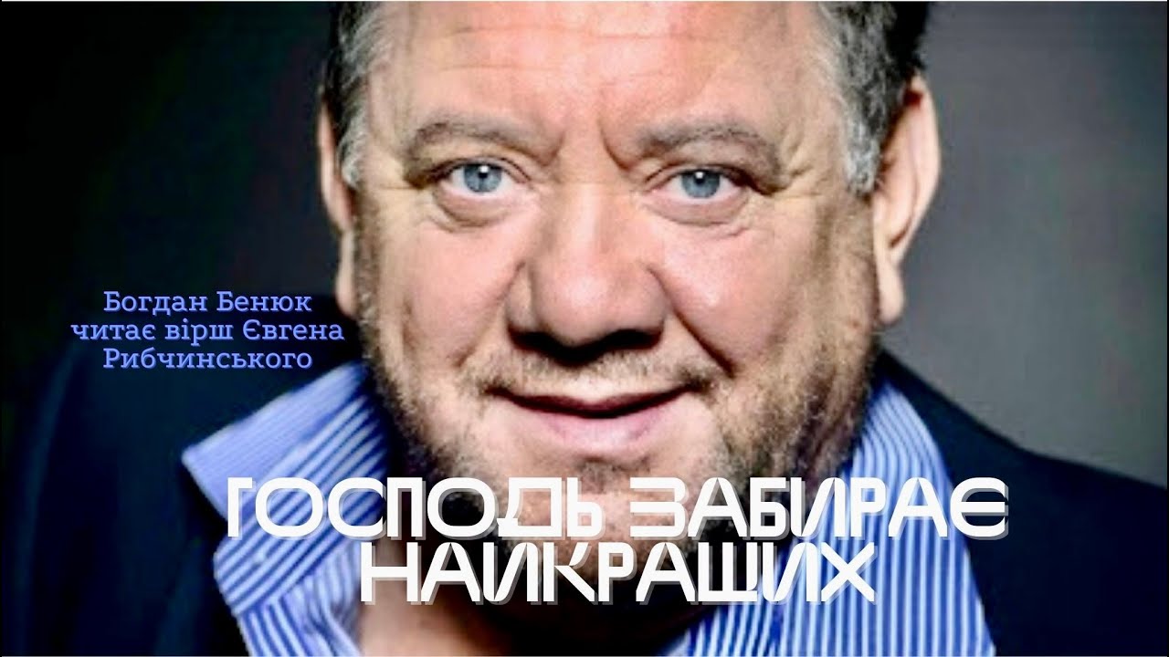 Богдан Бенюк читає вірш Євгена Рибчинського ГОСПОДЬ ЗАБИРАЄ НАЙКРАЩИХ