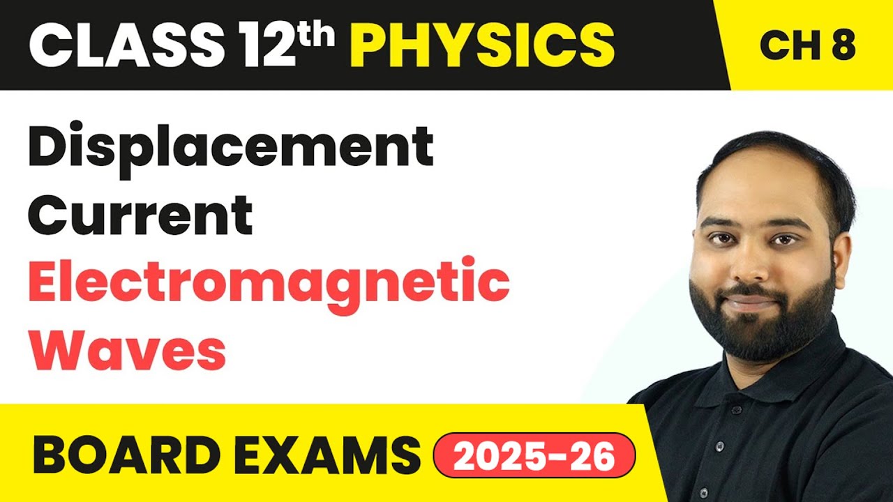 Displacement Current - Electromagnetic Waves | Class 12 Physics Chapter 8 | CBSE 2025-26