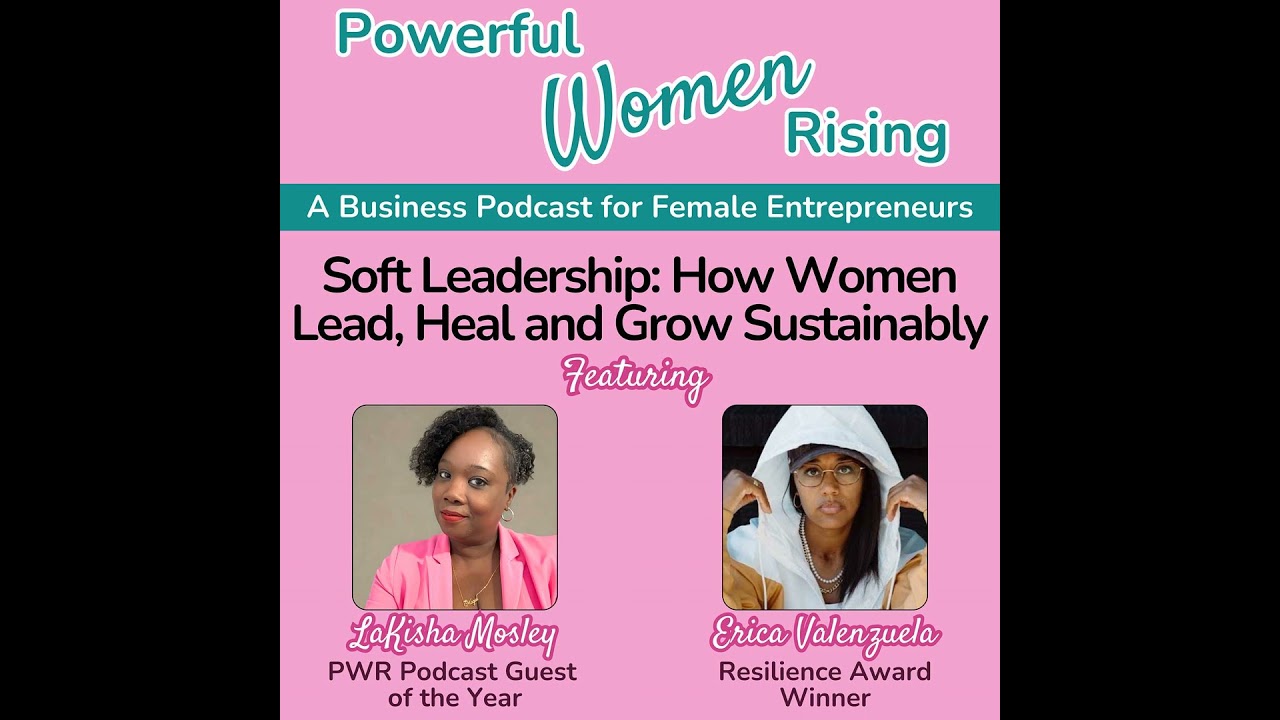 Soft Leadership: How Women Lead, Heal and Grow Sustainably w/Erica Valenzuela and LaKisha Mosley