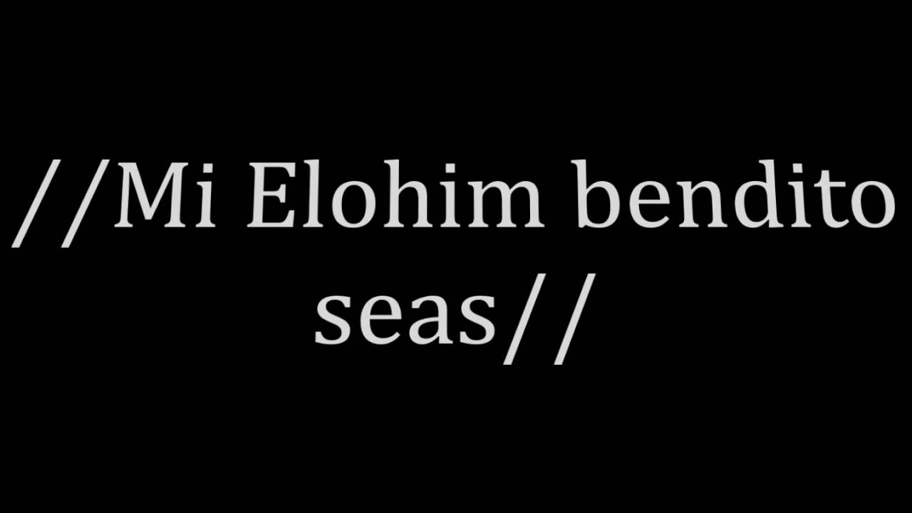 Mi Elohim bendito seas