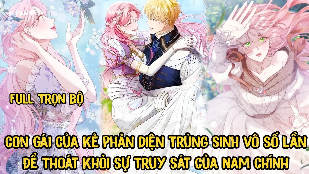 Full Trọn Bộ | Con Gái Của Kẻ Phản Diện Trùng Sinh Vô Số Lần Để Thoát Khỏi Sự Truy Sát Của Nam Chính