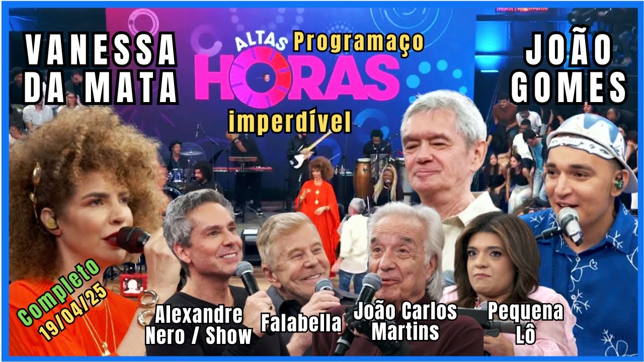Altas Horas 19/04/25 Completo com Vanessa da Mata, Jo&atilde;o Gomes, Nero, L&ocirc;, JC Martins, Falabella.