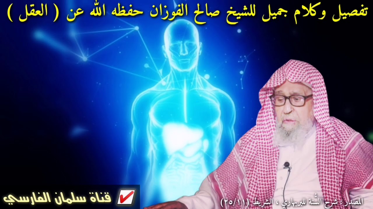 تفصيل وكلام جميل للعلامة صالح الفوزان حفظه الله عن العقل