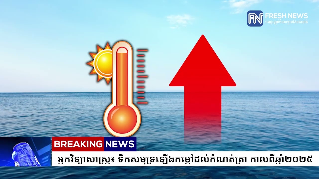 អ្នកវិទ្យាសាស្រ្ត៖ ទឹកសមុទ្រឡើងកម្តៅដល់កំណត់ត្រា កាលពីឆ្នាំ២០២៥