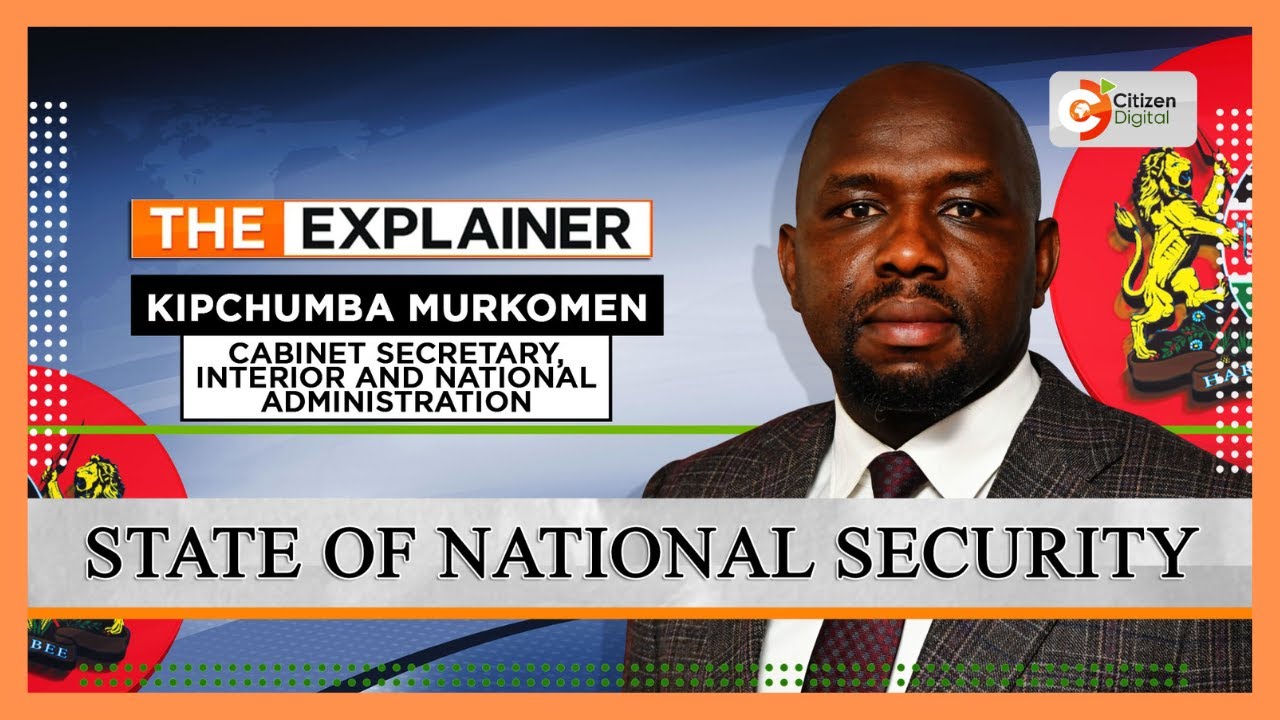 |THE EXPLAINER  | STATE OF NATIONAL SECURITY |  CS KIPCHUMBA MURKOMEN | PART 2