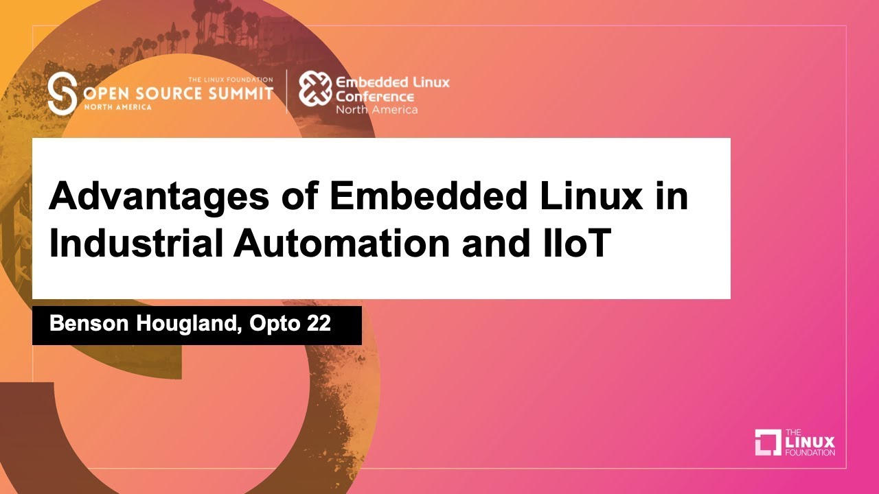 Advantages of Embedded Linux in Industrial Automation and IIoT - Benson Hougland, Opto 22