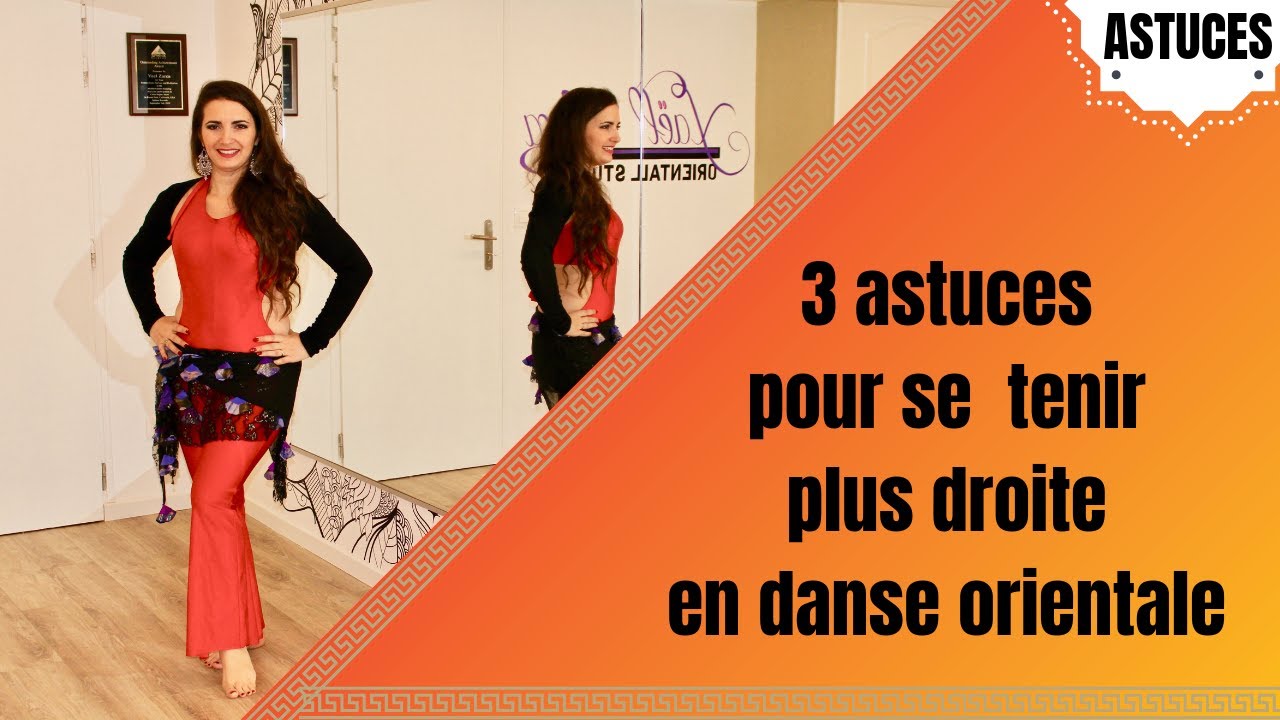 DANSE ORIENTALE - N°4 : 3 ASTUCES POUR SE TENIR PLUS DROITE