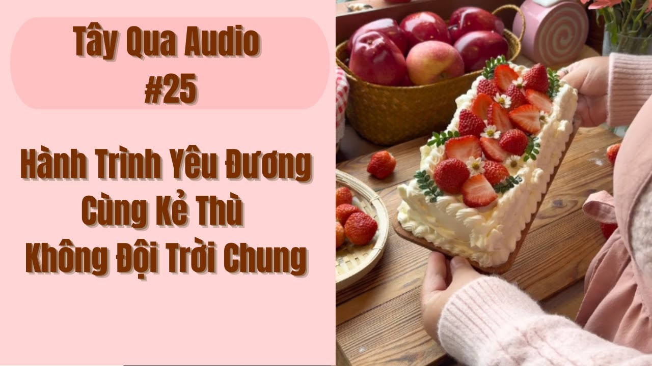 [Tây Qua Audio] Hành Trình Yêu Đương Cùng Kẻ Thù Không Đội Trời Chung!