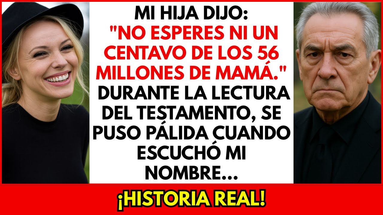 Mi hija dijo: No esperes ni un centavo de los 56 millones de mamá. Pero cuando se leyó el testamento