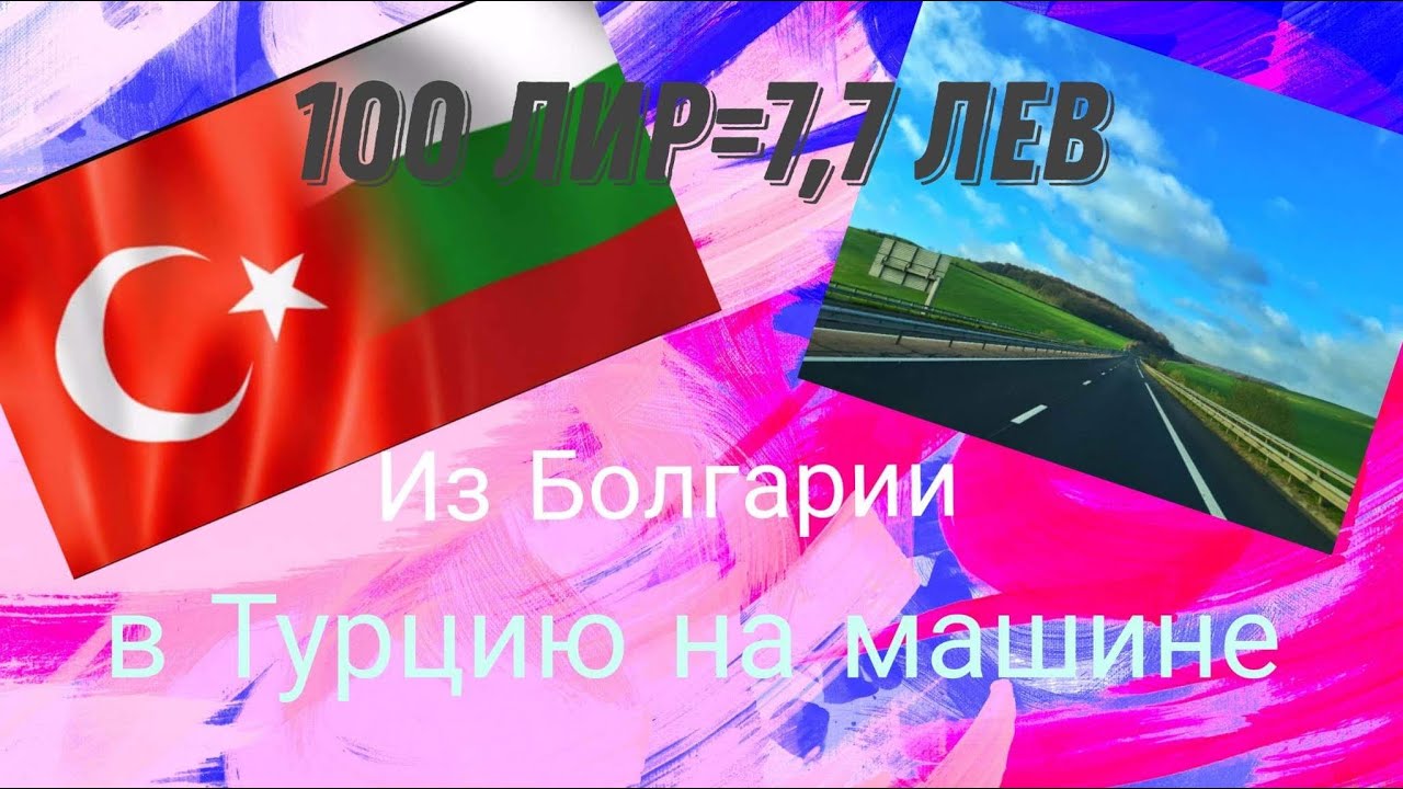 Из Болгарии в Турцию на машине. Документы? Что везти из Турции в Болгарию? Лира к леву- выгодно?