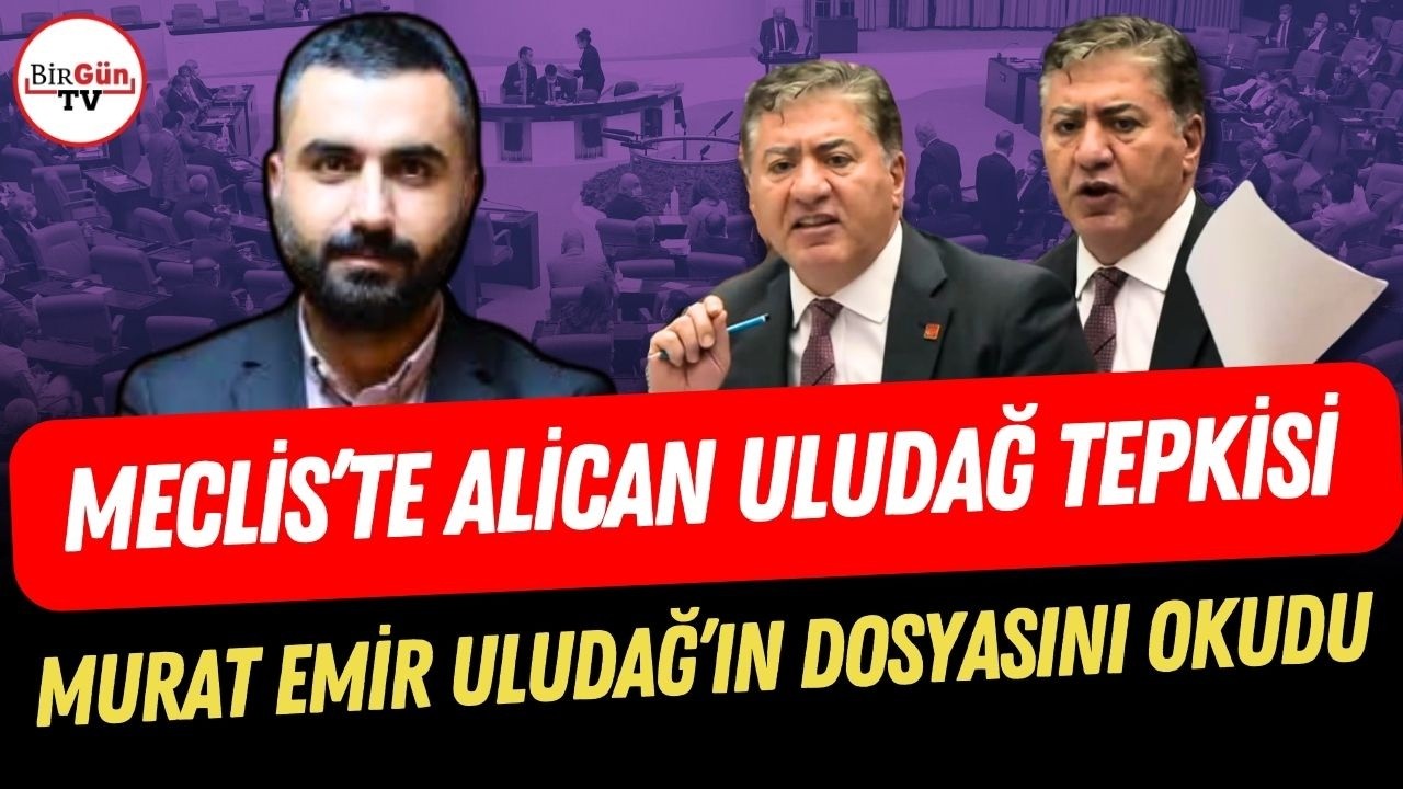 Meclis'te CHP'den Alican Uludağ tepkisi: Murat Emir Uludağ'ın dosyasını tek tek anlattı