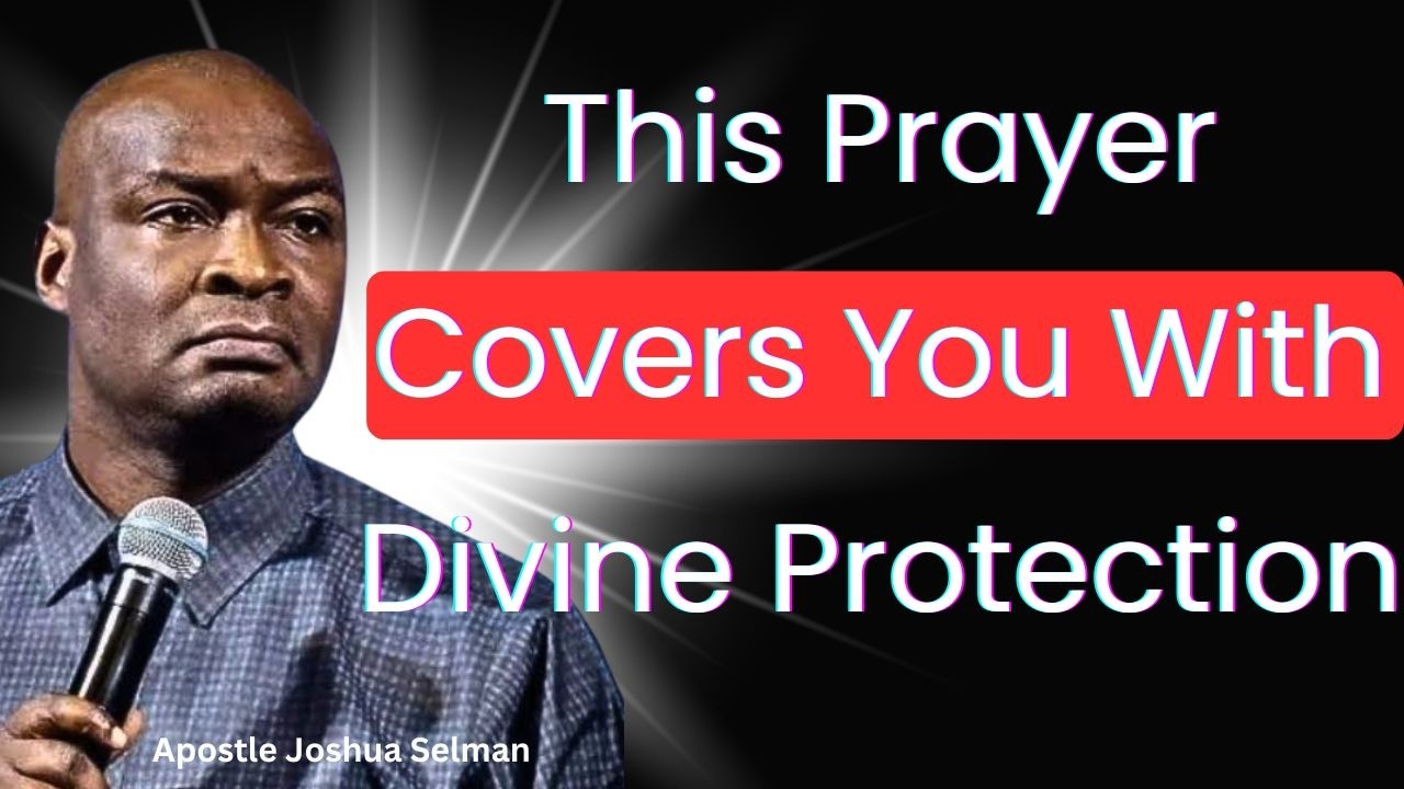 This Prayer Covers You With Divine Protection – Apostle Joshua Selman