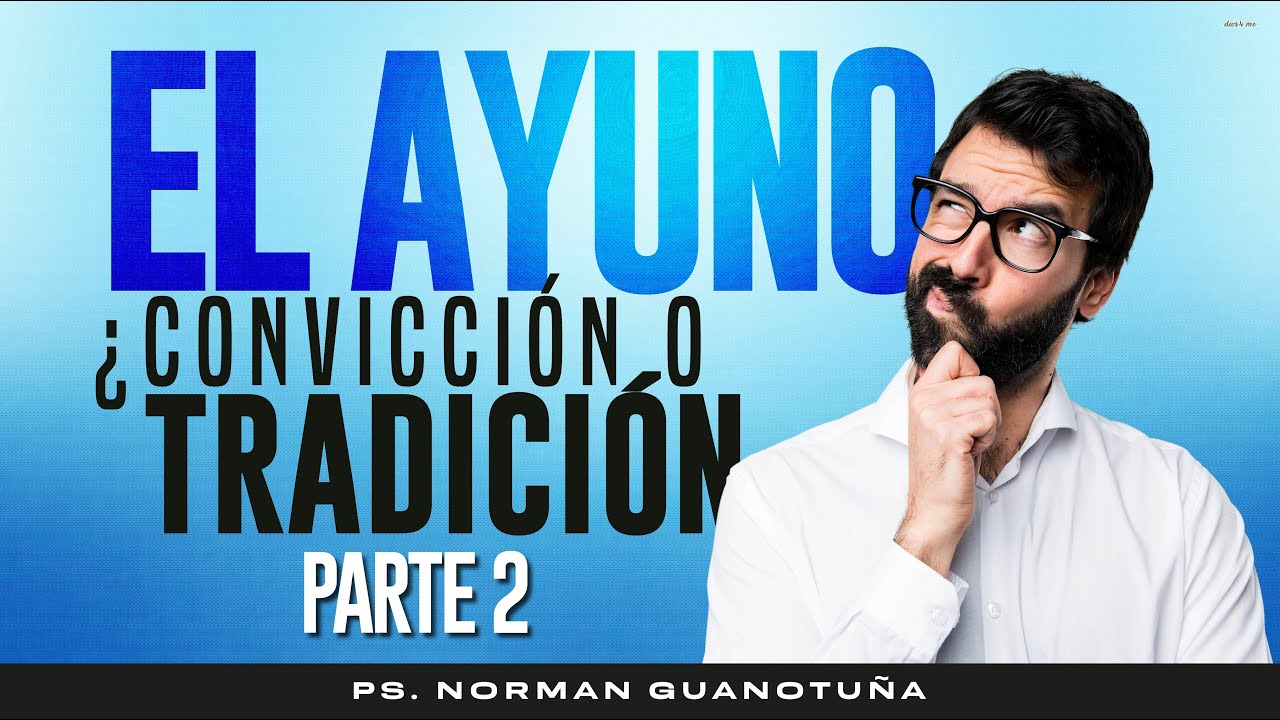 EL AYUNO ¿CONVICCION O TRADICIÓN?- PARTE 2- EN VIVO - PS. NORMAN GUANOTUÑA