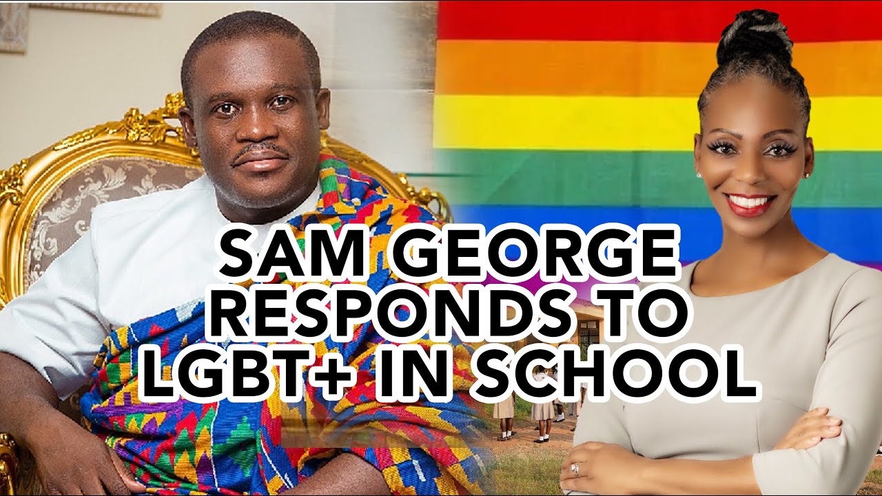 Ghanaian Politician Sam George Responds To Ghanaian Schools Teaching About The LGBTQ+ Community