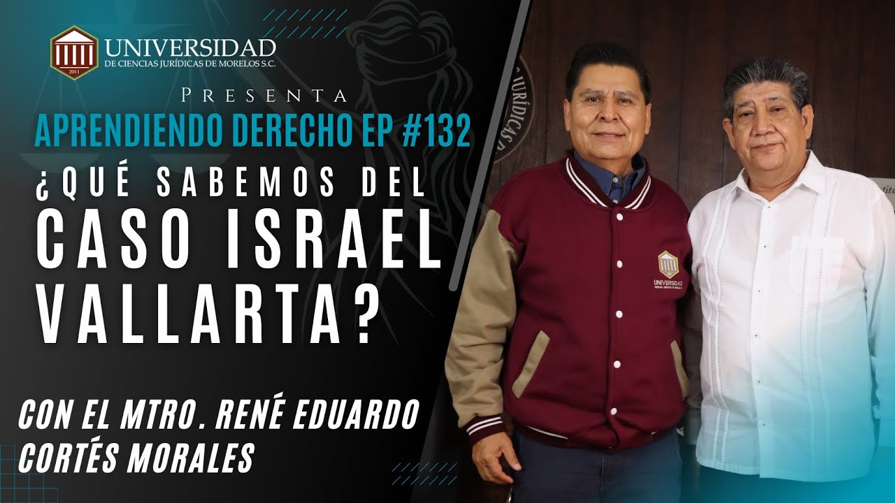 Aprendiendo Derecho EP 132: ¿Qué sabemos del caso Israel Vallarta? con el Mtro. René Cortés