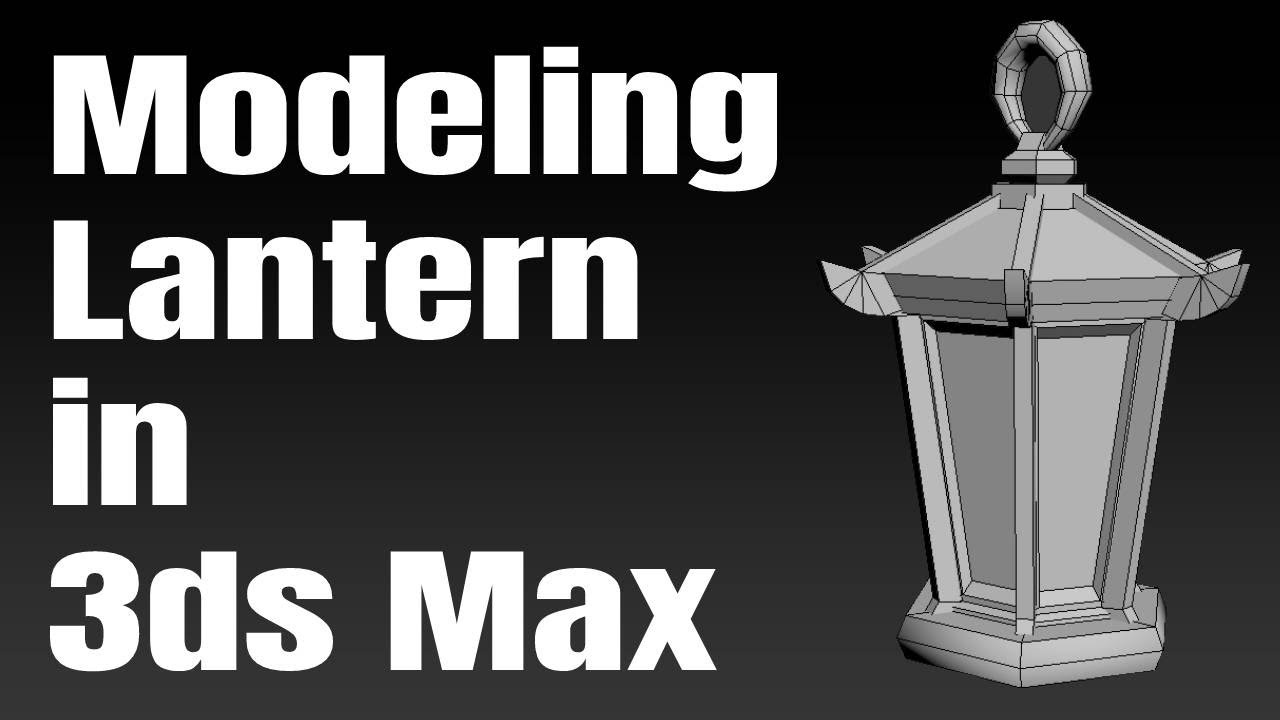 3D Modeling in 3ds Max: Lantern