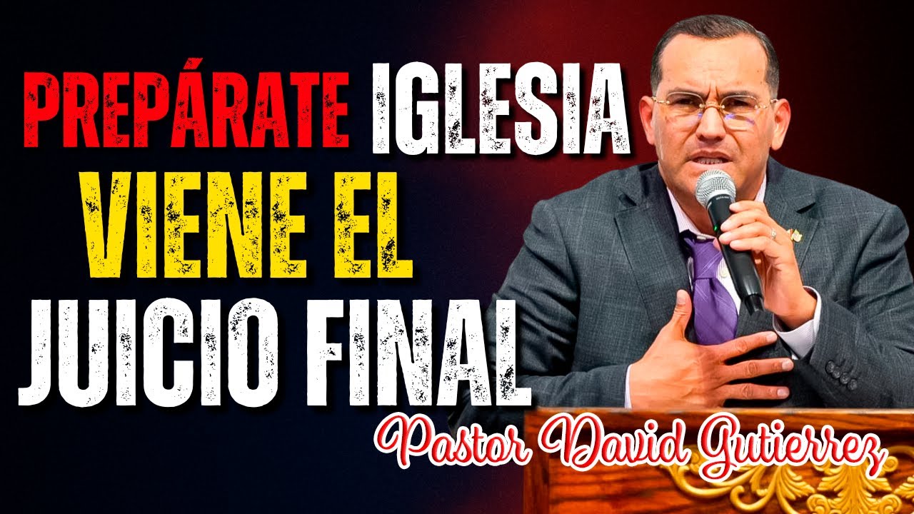 Prepárate Iglesia Viene el Juicio Final - Pastor David Gutiérrez