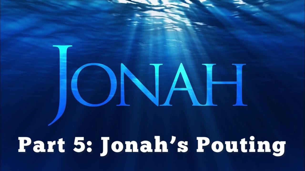 Jonah Part 5 - Jonah’s Pouting