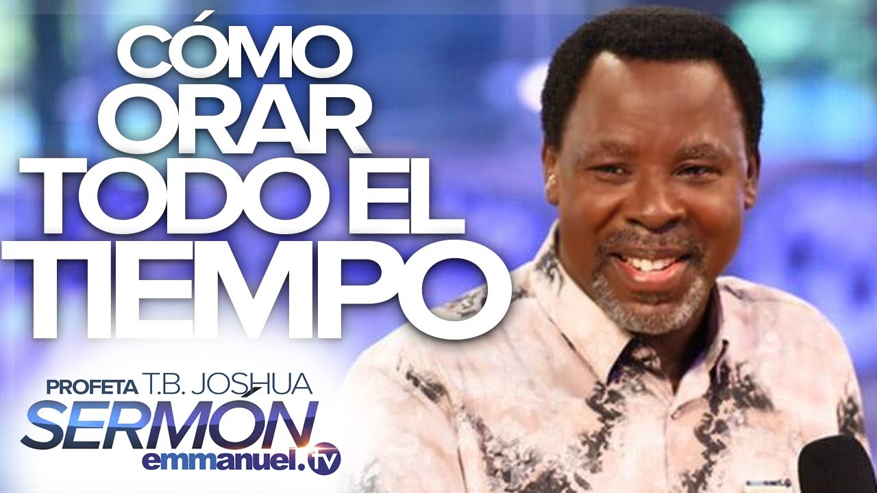 &iexcl;C&Oacute;MO ORAR TODO EL TIEMPO! - Serm&oacute;n T. B. Joshua