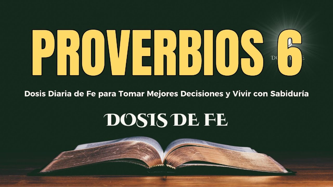 PROVERBIOS 6 | Dosis Diaria de Fe para Tomar Mejores Decisiones y Vivir con Sabiduría