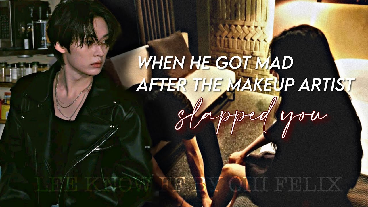 ♡ Lee Know FF ♡ When He Got Mad After the Makeup Artist Slapped you