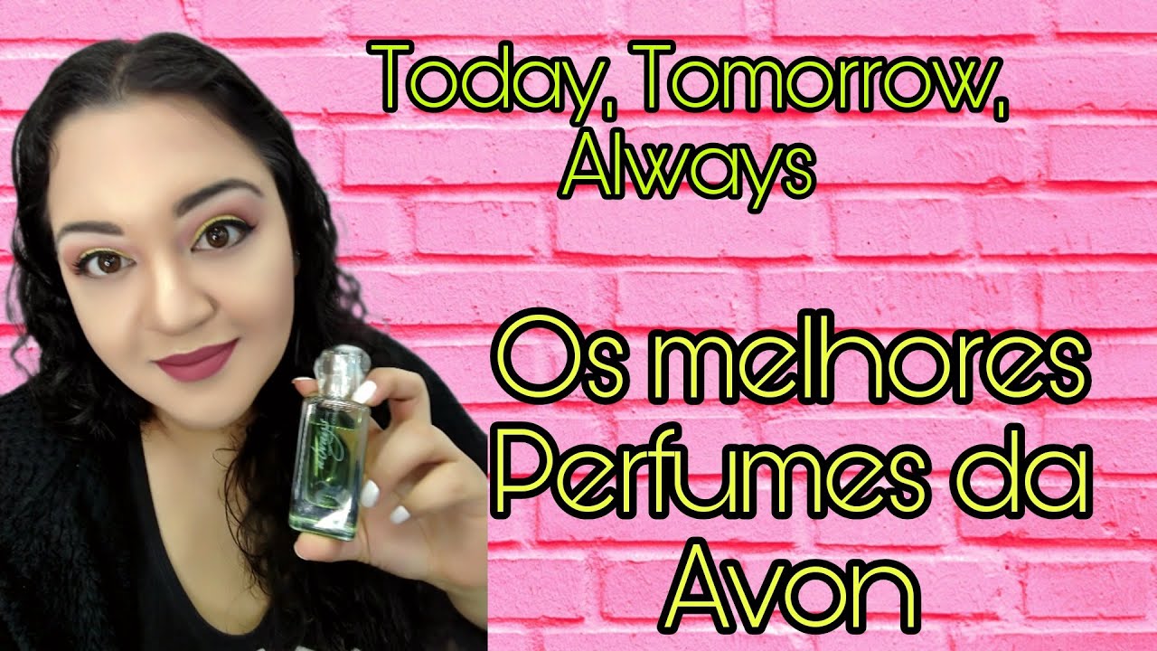 Os melhores perfumes que a Avon já fez! Today, Tomorrow, Always