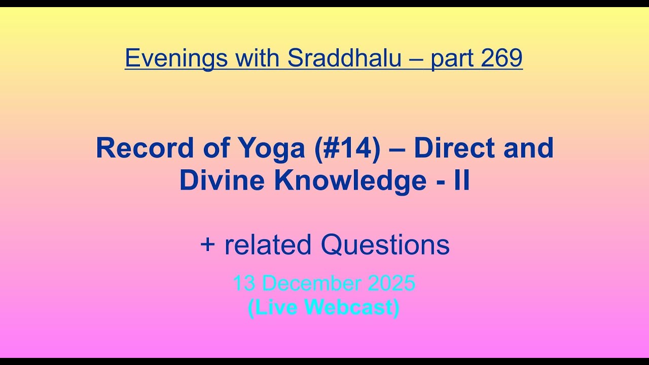 EWS #269: Record of Yoga #14 -- Direct and Divine Knowledge - II (Evenings with Sraddhalu)